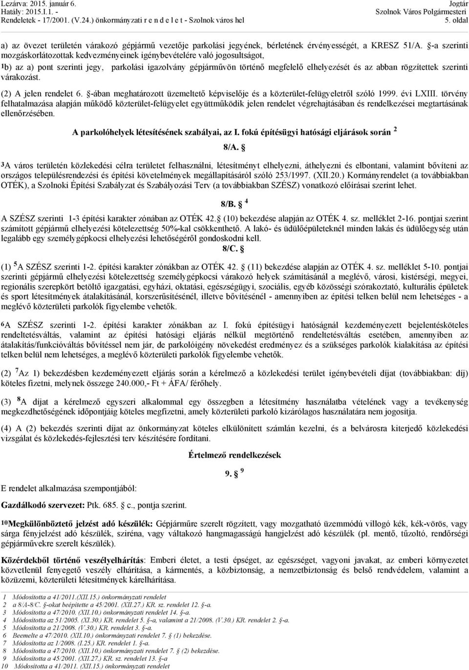 rögzítettek szerinti várakozást. (2) A jelen rendelet 6. -ában meghatározott üzemeltető képviselője és a közterület-felügyeletről szóló 1999. évi LXIII.