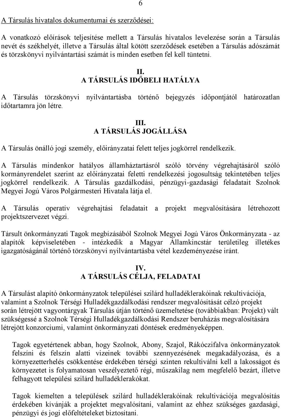 A TÁRSULÁS IDŐBELI HATÁLYA A Társulás törzskönyvi nyilvántartásba történő bejegyzés időpontjától határozatlan időtartamra jön létre. III.