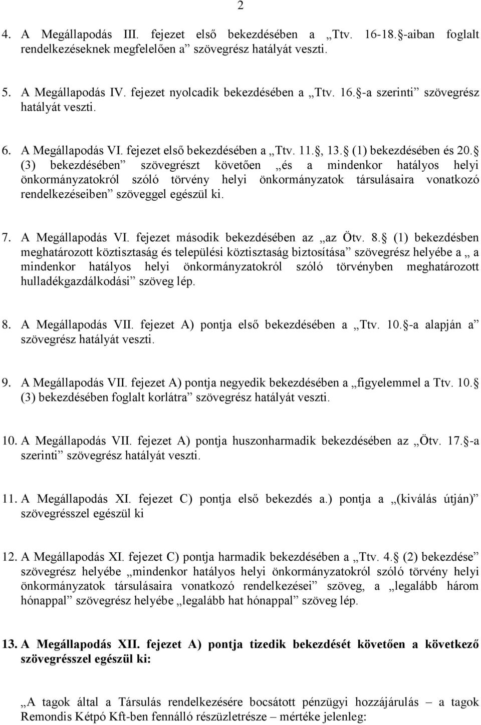 (3) bekezdésében szövegrészt követően és a mindenkor hatályos helyi önkormányzatokról szóló törvény helyi önkormányzatok társulásaira vonatkozó rendelkezéseiben szöveggel egészül ki. 7.