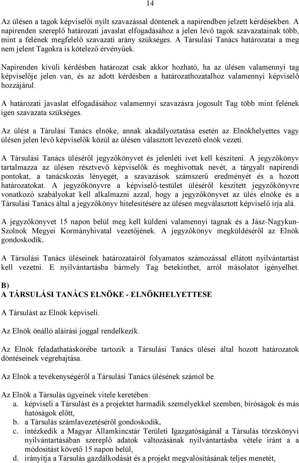 A Társulási Tanács határozatai a meg nem jelent Tagokra is kötelező érvényűek.