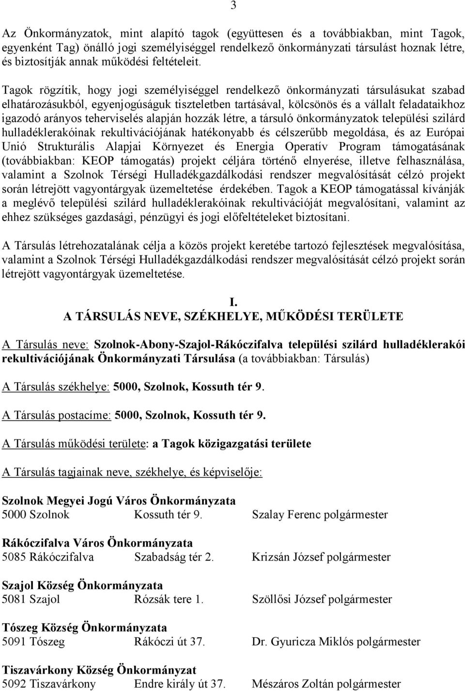 Tagok rögzítik, hogy jogi személyiséggel rendelkező önkormányzati társulásukat szabad elhatározásukból, egyenjogúságuk tiszteletben tartásával, kölcsönös és a vállalt feladataikhoz igazodó arányos