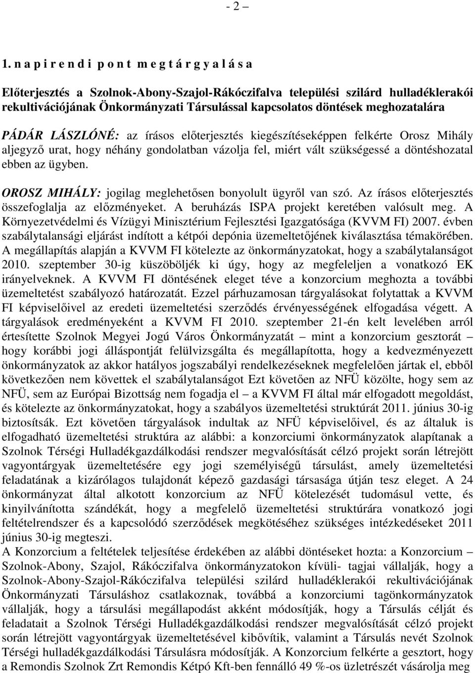 döntések meghozatalára PÁDÁR LÁSZLÓNÉ: az írásos elıterjesztés kiegészítéseképpen felkérte Orosz Mihály aljegyzı urat, hogy néhány gondolatban vázolja fel, miért vált szükségessé a döntéshozatal