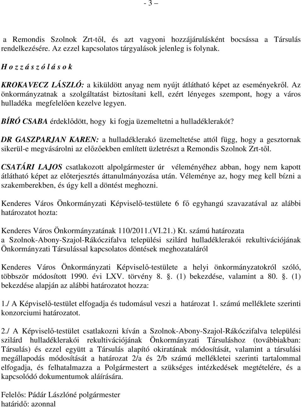 Az önkormányzatnak a szolgáltatást biztosítani kell, ezért lényeges szempont, hogy a város hulladéka megfelelıen kezelve legyen. BÍRÓ CSABA érdeklıdött, hogy ki fogja üzemeltetni a hulladéklerakót?