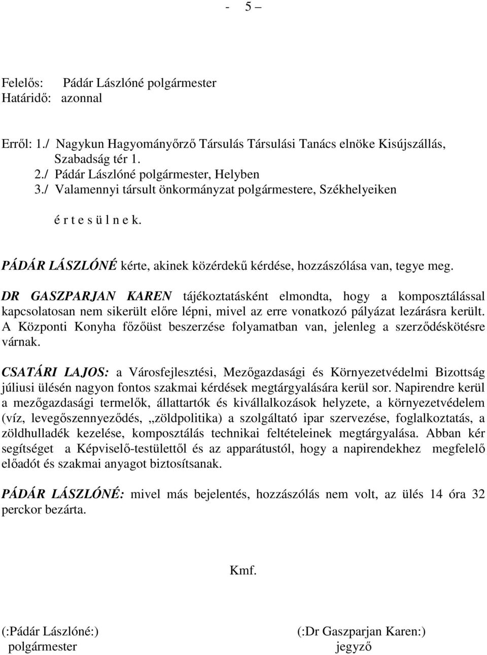 DR GASZPARJAN KAREN tájékoztatásként elmondta, hogy a komposztálással kapcsolatosan nem sikerült elıre lépni, mivel az erre vonatkozó pályázat lezárásra került.