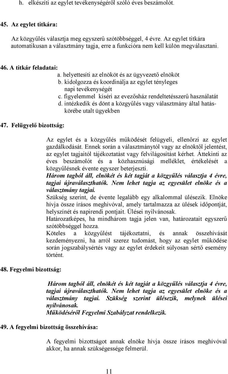 kidolgozza és koordinálja az egylet tényleges napi tevékenységét c. figyelemmel kíséri az evezősház rendeltetésszerű használatát d.