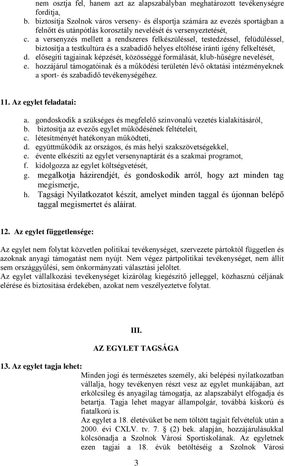 a versenyzés mellett a rendszeres felkészüléssel, testedzéssel, felüdüléssel, biztosítja a testkultúra és a szabadidő helyes eltöltése iránti igény felkeltését, d.