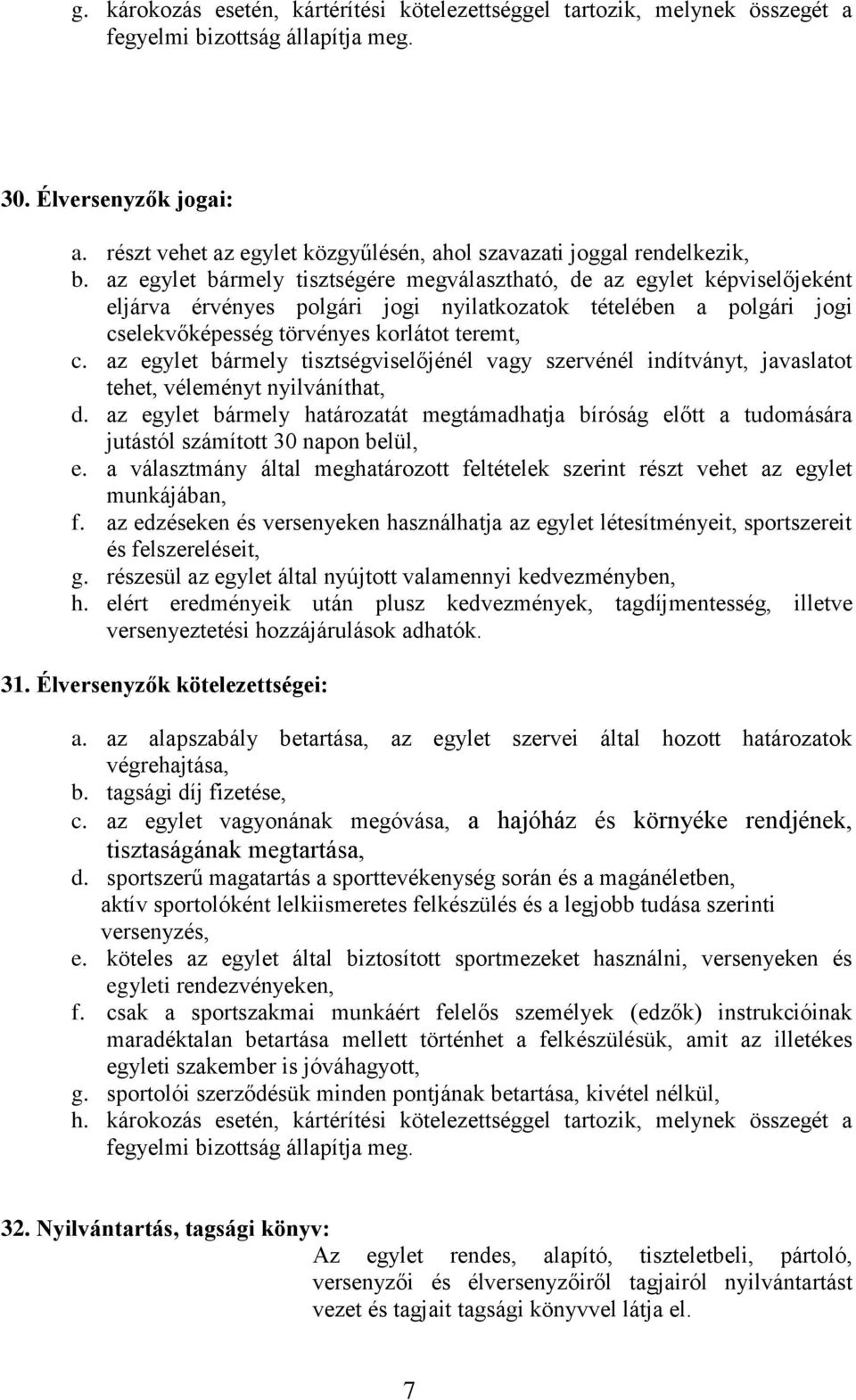 az egylet bármely tisztségére megválasztható, de az egylet képviselőjeként eljárva érvényes polgári jogi nyilatkozatok tételében a polgári jogi cselekvőképesség törvényes korlátot teremt, c.