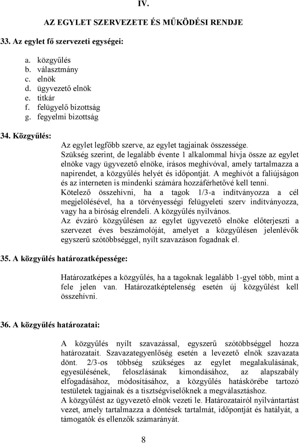 Szükség szerint, de legalább évente 1 alkalommal hívja össze az egylet elnöke vagy ügyvezető elnöke, írásos meghívóval, amely tartalmazza a napirendet, a közgyűlés helyét és időpontját.