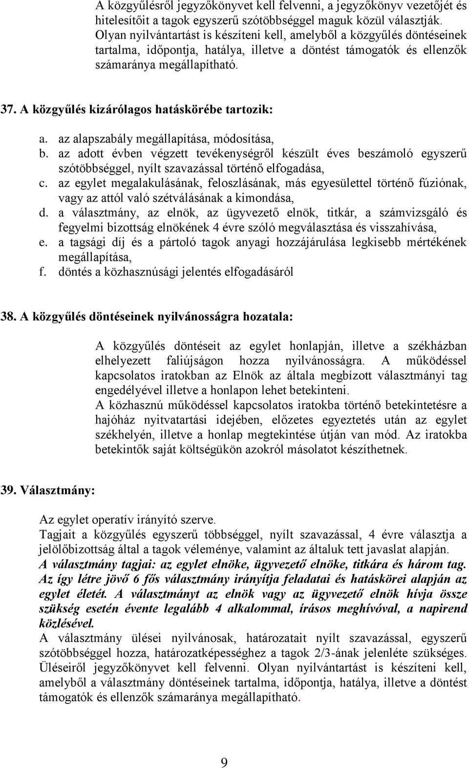 A közgyűlés kizárólagos hatáskörébe tartozik: a. az alapszabály megállapítása, módosítása, b.