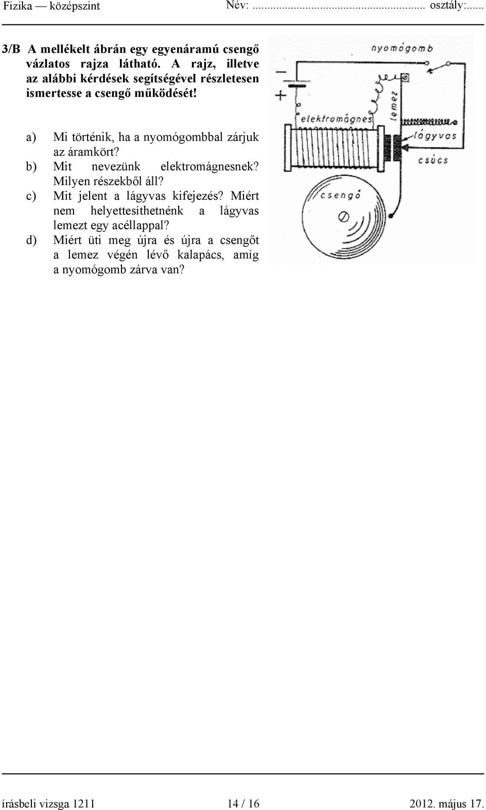 a) Mi történik, ha a nyomógombbal zárjuk az áramkört? b) Mit nevezünk elektromágnesnek? Milyen részekből áll?