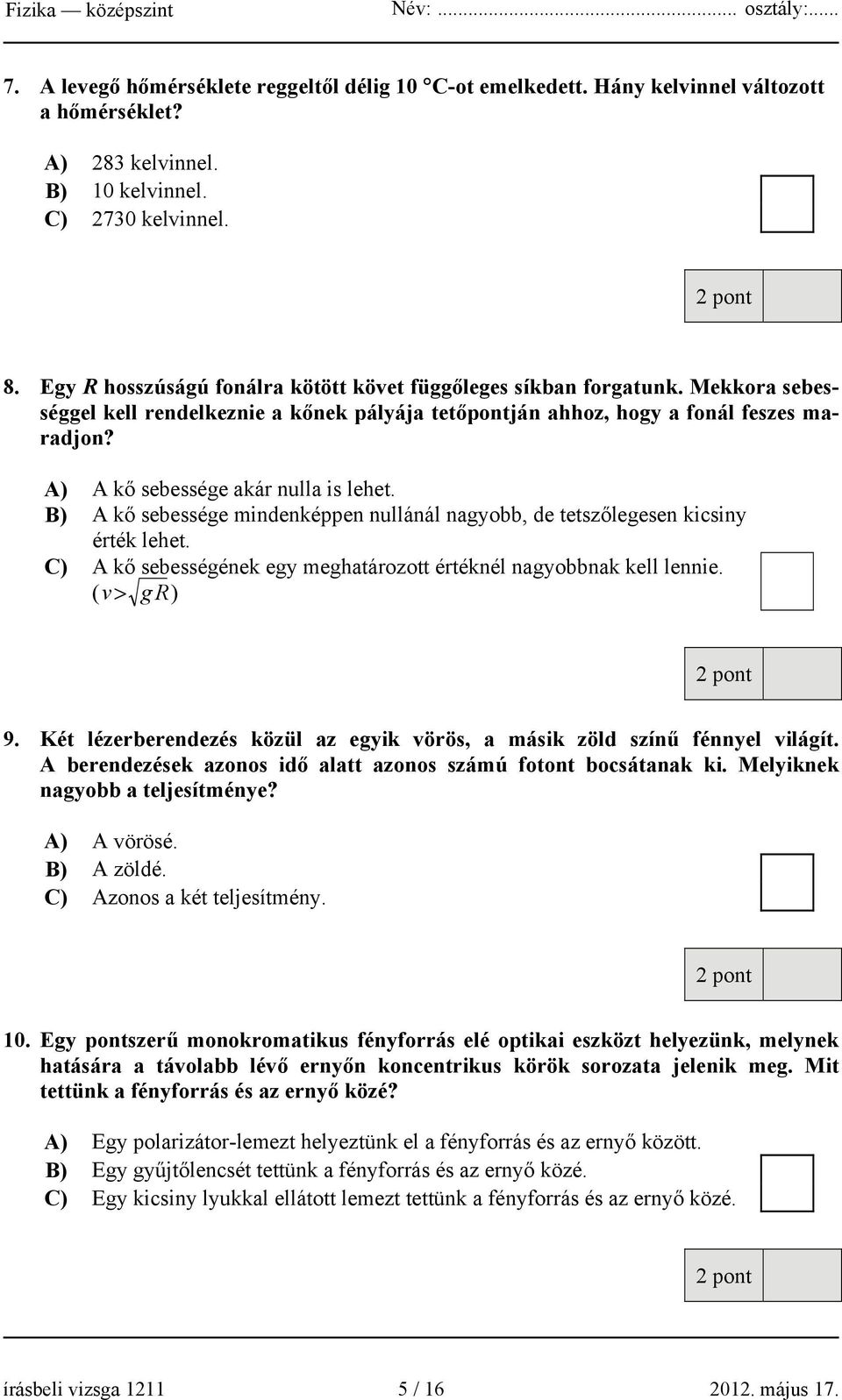 A) A kő sebessége akár nulla is lehet. B) A kő sebessége mindenképpen nullánál nagyobb, de tetszőlegesen kicsiny érték lehet. C) A kő sebességének egy meghatározott értéknél nagyobbnak kell lennie.