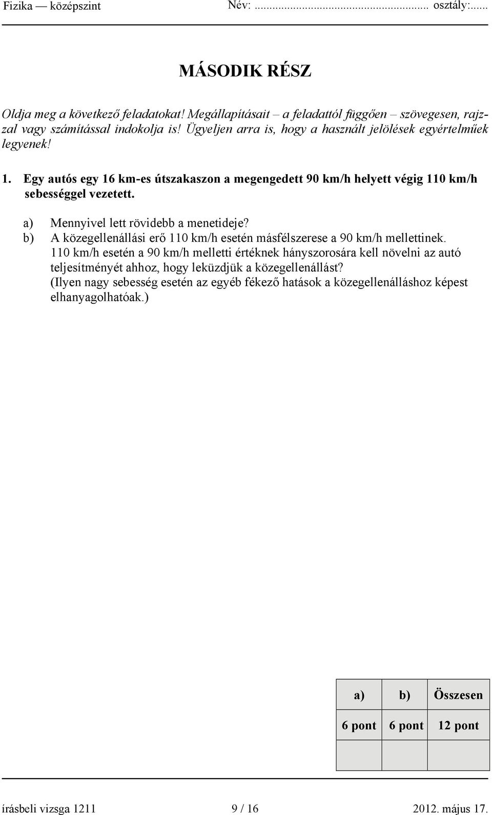 a) Mennyivel lett rövidebb a menetideje? b) A közegellenállási erő 110 km/h esetén másfélszerese a 90 km/h mellettinek.