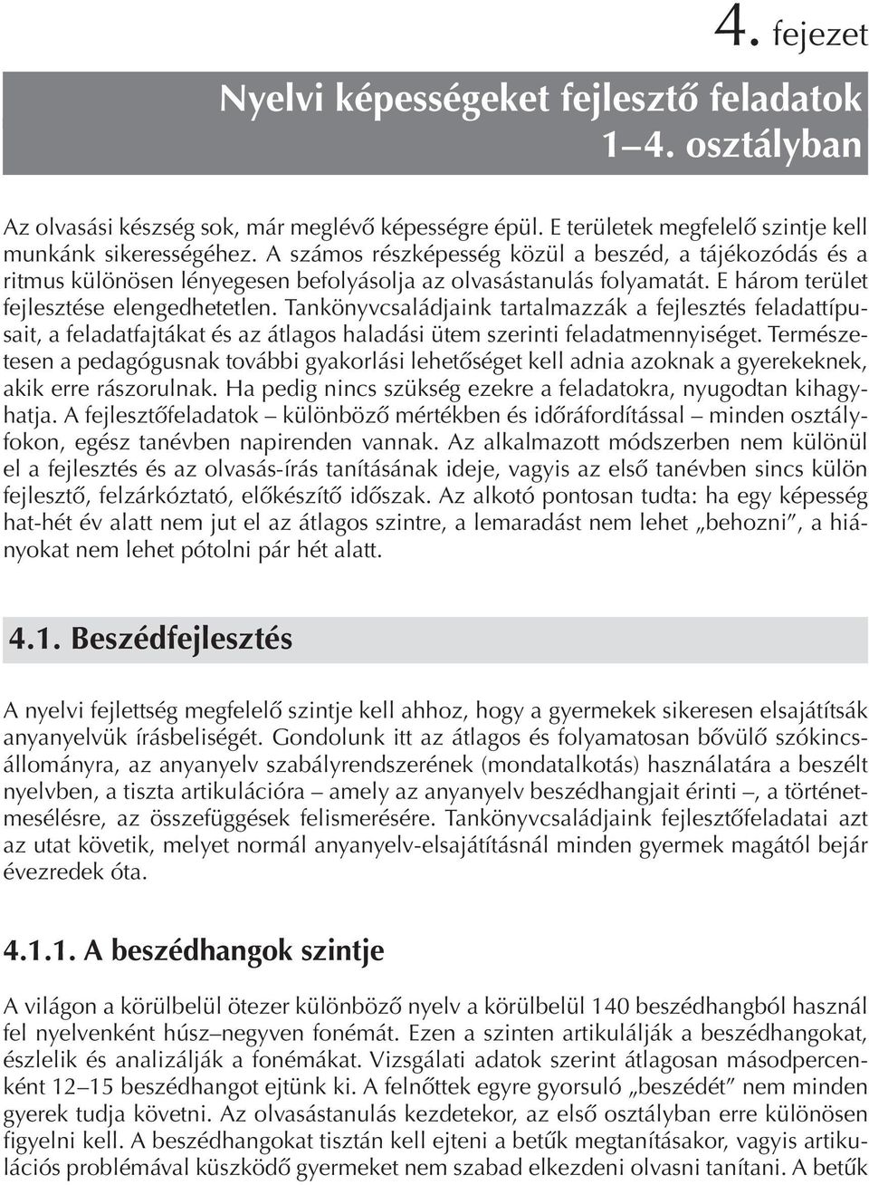 Tankönyvcsaládjaink tartalmazzák a fejlesztés feladattípusait, a feladatfajtákat és az átlagos haladási ütem szerinti feladatmennyiséget.