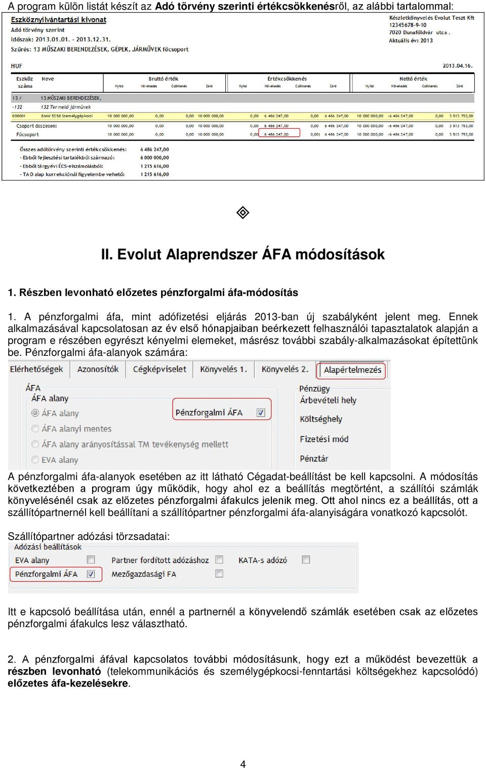 Ennek alkalmazásával kapcsolatosan az év első hónapjaiban beérkezett felhasználói tapasztalatok alapján a program e részében egyrészt kényelmi elemeket, másrész további szabály-alkalmazásokat