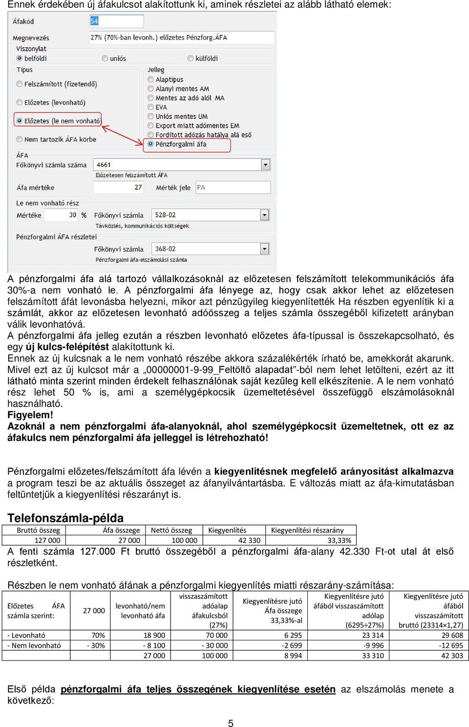 A pénzforgalmi áfa lényege az, hogy csak akkor lehet az előzetesen felszámított áfát levonásba helyezni, mikor azt pénzügyileg kiegyenlítették Ha részben egyenlítik ki a számlát, akkor az előzetesen