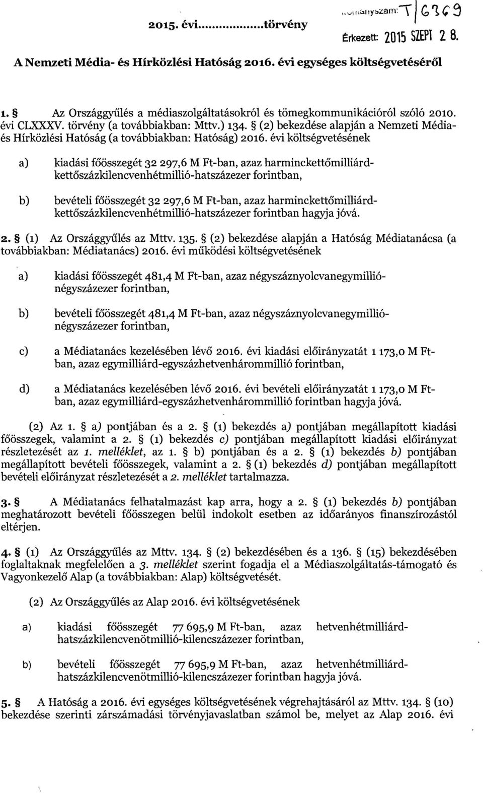 évi költségvetésének a) kiadási főösszegét 32 297,6 M Ft-ban, azaz harminckettőmilliárdkettőszázkilencvenhétmillió-hatszázezer forintban, b) bevételi főösszegét 32 297,6 M Ft-ban, azaz