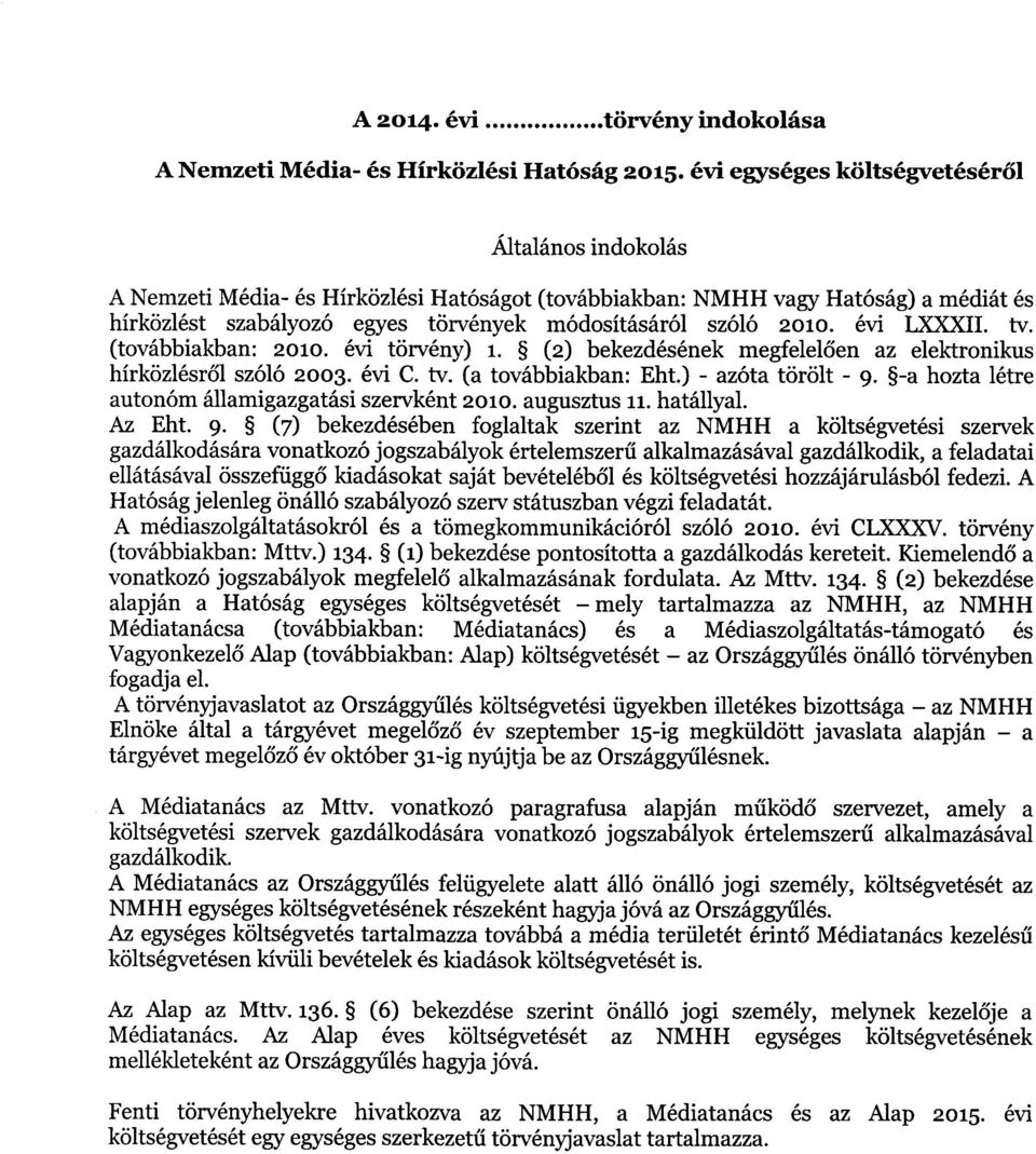 2010. évi LXXXII. tv. (továbbiakban : 2010. évi törvény) I. (2) bekezdésének megfelel ően az elektronikus hírközlésről szóló 2003. évi C. tv. (a továbbiakban: Eht.) azóta törölt 9.