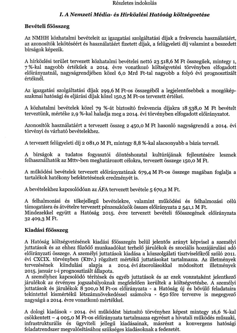 díjak, a felügyeleti díj valamint a beszedett bírságok képezik. A hírközlési terület tervezett közhatalmi bevételei nettó 23 518,6 M Ft összeg űek, mintegy 1, 7 %kal nagyobb értékűek a 2014.