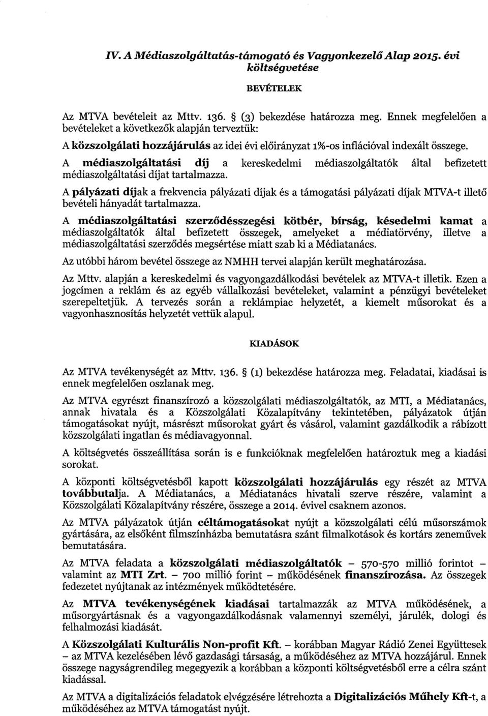 A médiaszolgáltatási díj a kereskedelmi médiaszolgáltatók által befizetett médiaszolgáltatási díjat tartalmazza.