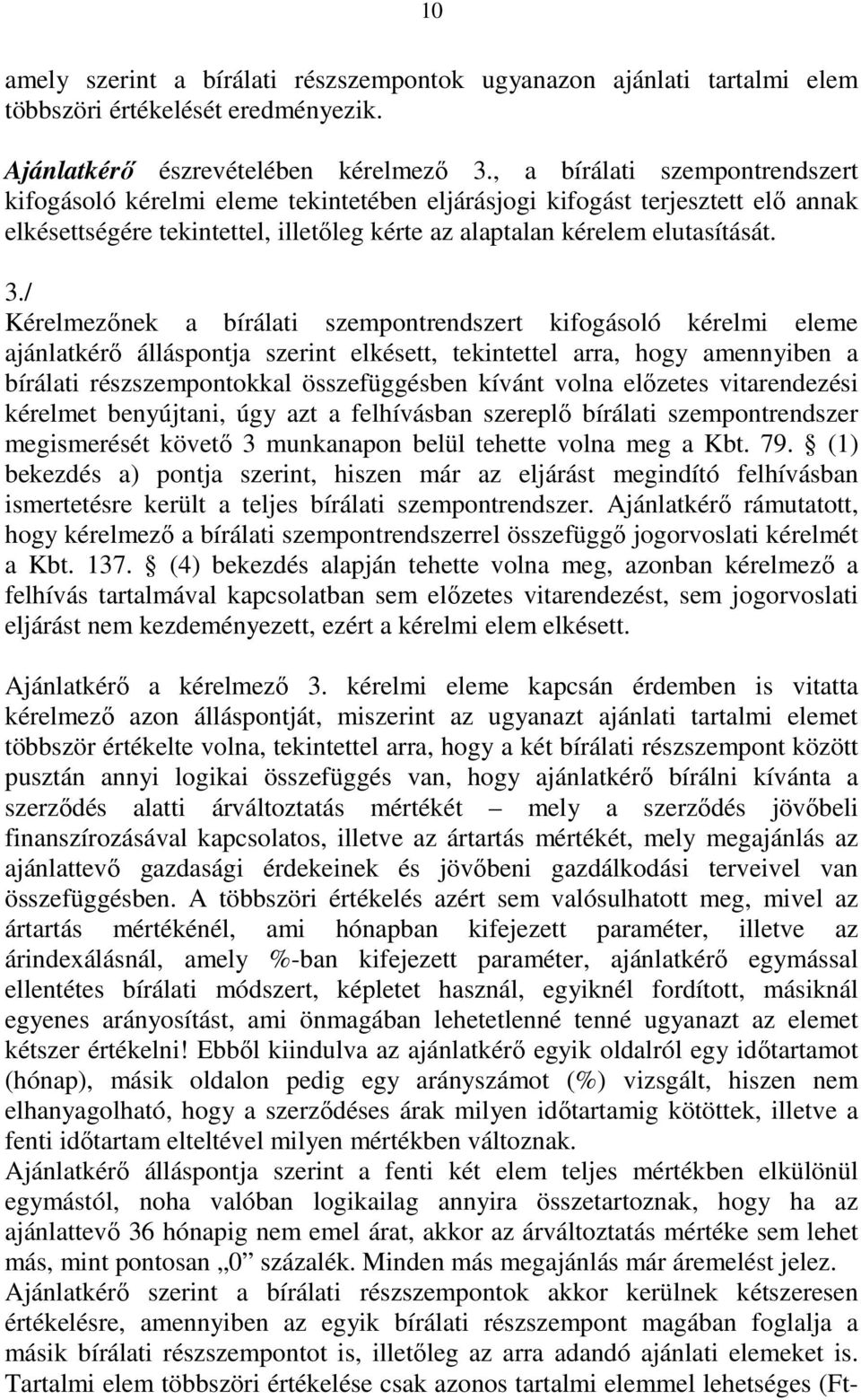 / Kérelmezınek a bírálati szempontrendszert kifogásoló kérelmi eleme ajánlatkérı álláspontja szerint elkésett, tekintettel arra, hogy amennyiben a bírálati részszempontokkal összefüggésben kívánt