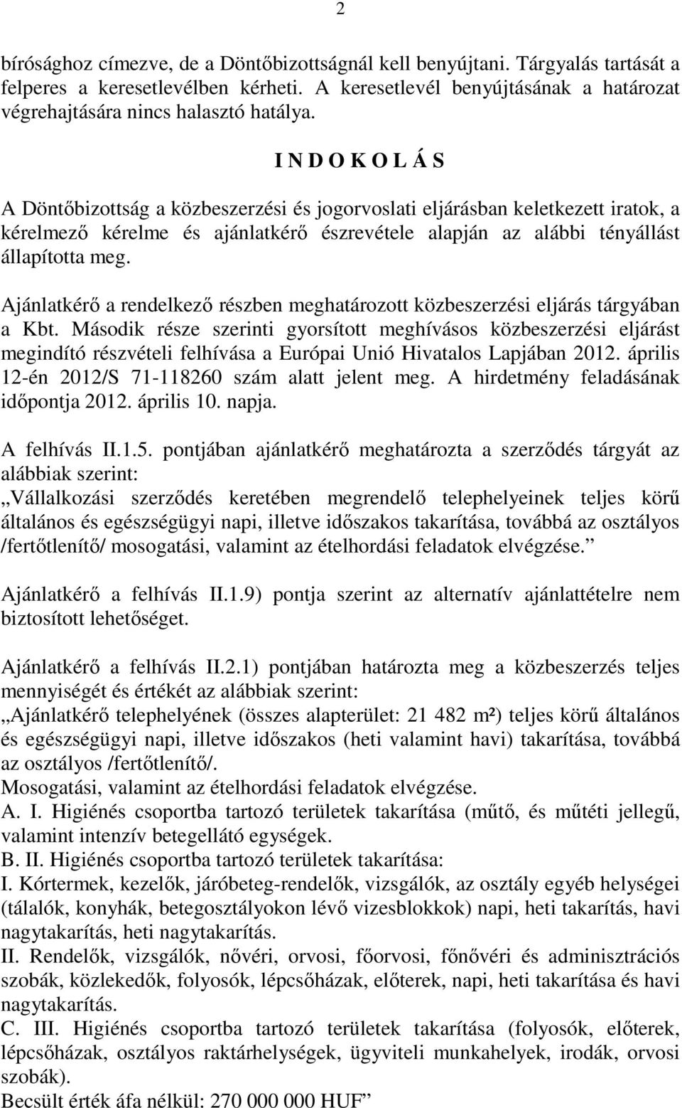 Ajánlatkérı a rendelkezı részben meghatározott közbeszerzési eljárás tárgyában a Kbt.