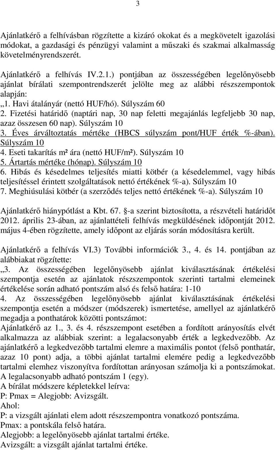 Súlyszám 60 2. Fizetési határidı (naptári nap, 30 nap feletti megajánlás legfeljebb 30 nap, azaz összesen 60 nap). Súlyszám 10 3. Éves árváltoztatás mértéke (HBCS súlyszám pont/huf érték %-ában).