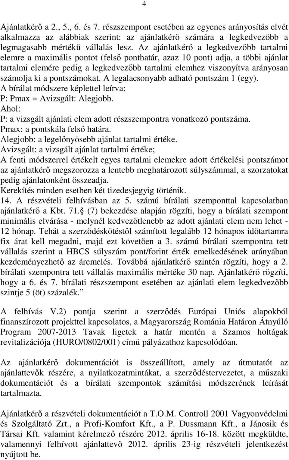 számolja ki a pontszámokat. A legalacsonyabb adható pontszám 1 (egy). A bírálat módszere képlettel leírva: P: Pmax = Avizsgált: Alegjobb.