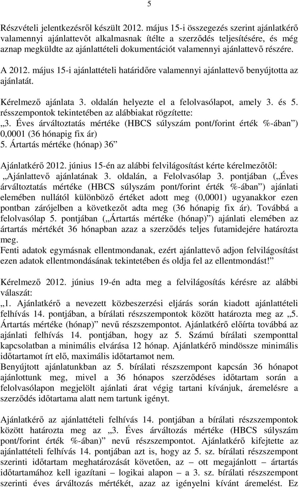 A 2012. május 15-i ajánlattételi határidıre valamennyi ajánlattevı benyújtotta az ajánlatát. Kérelmezı ajánlata 3. oldalán helyezte el a felolvasólapot, amely 3. és 5.