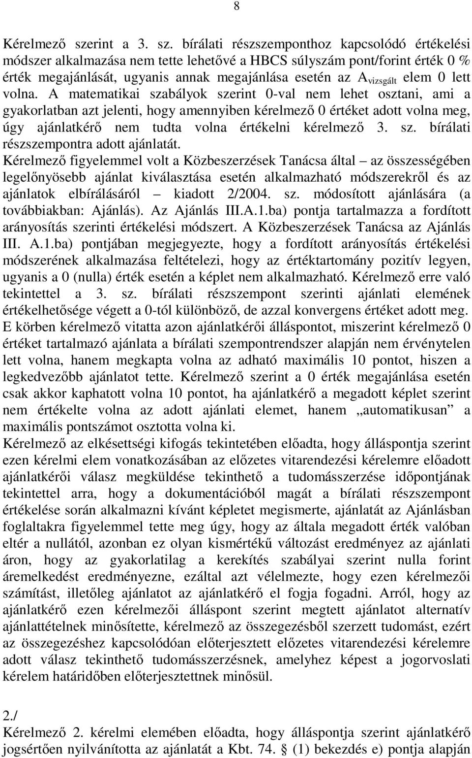 bírálati részszemponthoz kapcsolódó értékelési módszer alkalmazása nem tette lehetıvé a HBCS súlyszám pont/forint érték 0 % érték megajánlását, ugyanis annak megajánlása esetén az A vizsgált elem 0