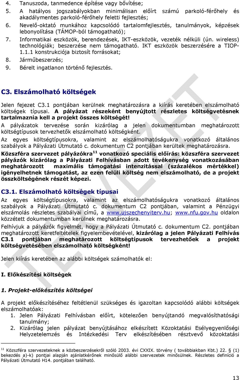 wireless) technológiák; beszerzése nem támogatható. IKT eszközök beszerzésére a TIOP- 1.1.1 konstrukciója biztosít forrásokat; 8. Járműbeszerzés; 9. Bérelt ingatlanon történő fejlesztés. C3.