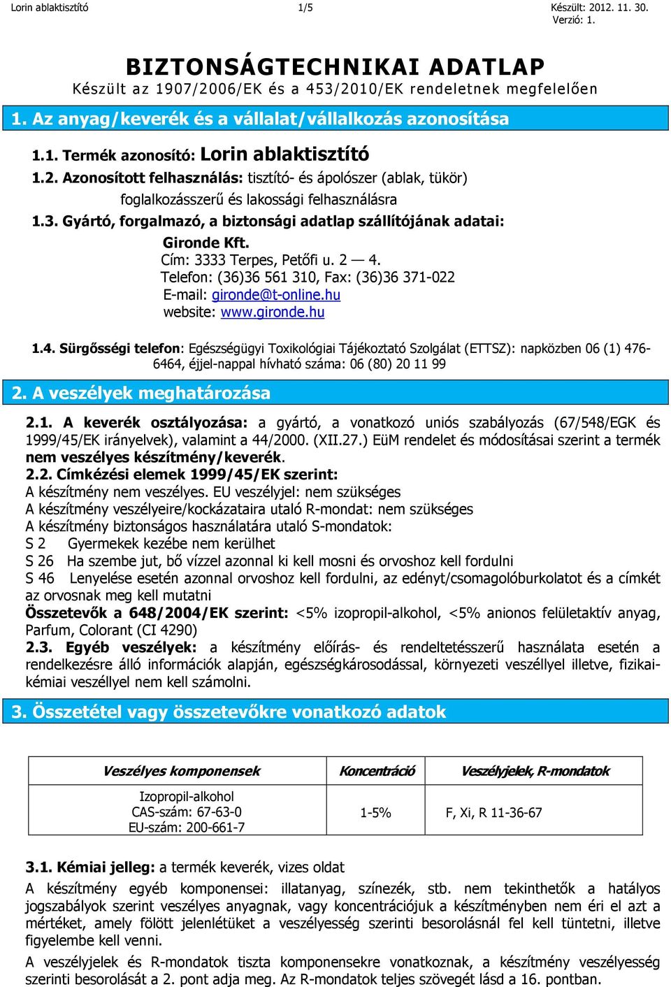 Gyártó, forgalmazó, a biztonsági adatlap szállítójának adatai: Gironde Kft. Cím: 3333 Terpes, Petőfi u. 2 4. Telefon: (36)36 561 310, Fax: (36)36 371-022 E-mail: gironde@t-online.hu website: www.