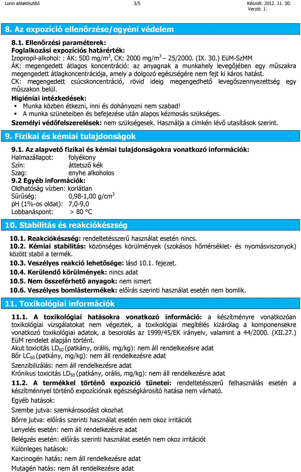 CK: megengedett csúcskoncentráció, rövid ideig megengedhető levegőszennyezettség egy műszakon belül. Higiéniai intézkedések: Munka közben étkezni, inni és dohányozni nem szabad!