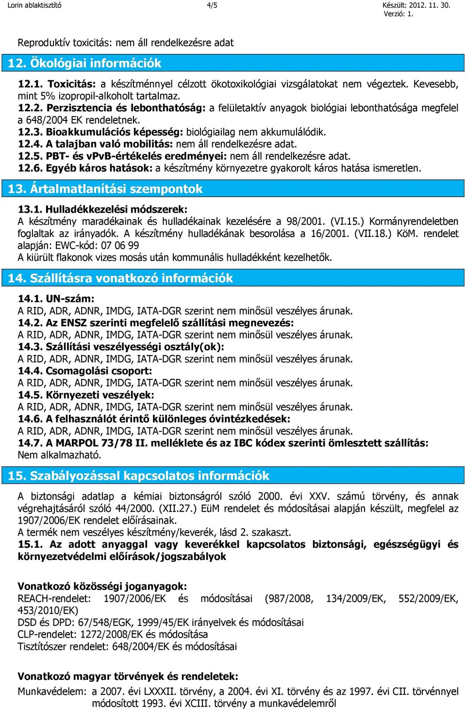 Bioakkumulációs képesség: biológiailag nem akkumulálódik. 12.4. A talajban való mobilitás: nem áll rendelkezésre adat. 12.5. PBT- és vpvb-értékelés eredményei: nem áll rendelkezésre adat. 12.6.