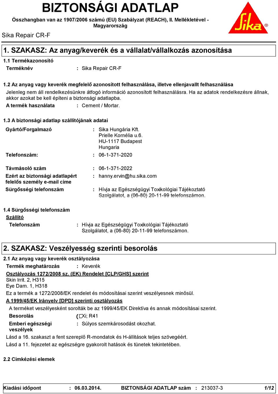 2 Az anyag vagy keverék megfelelő azonosított felhasználása, illetve ellenjavallt felhasználása Jelenleg nem áll rendelkezésünkre átfogó információ azonosított felhasználásra.