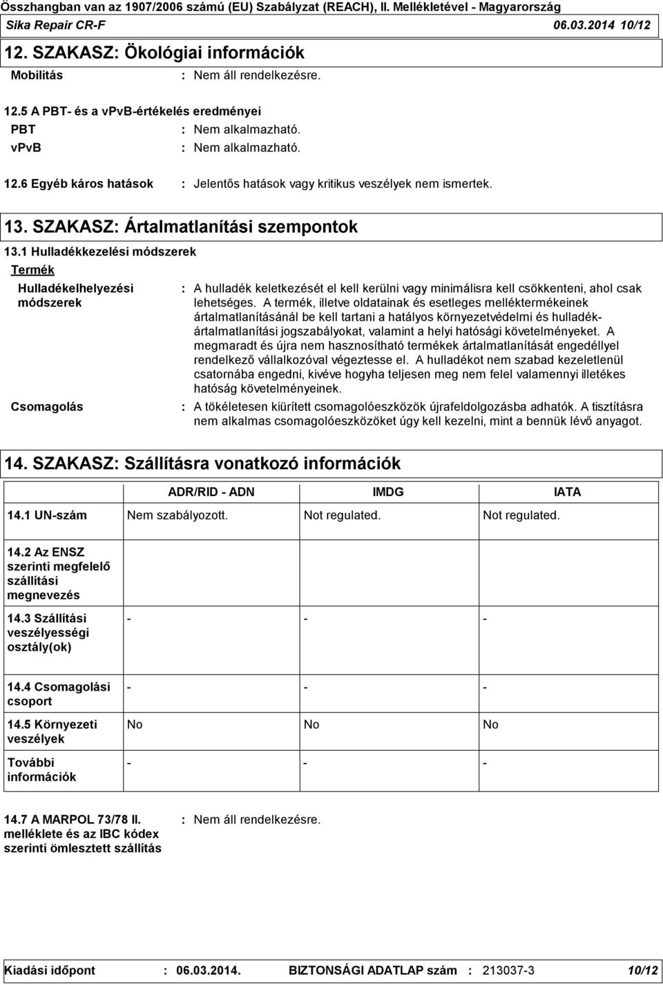 1 Hulladékkezelési módszerek Termék Hulladékelhelyezési módszerek Csomagolás A hulladék keletkezését el kell kerülni vagy minimálisra kell csökkenteni, ahol csak lehetséges.