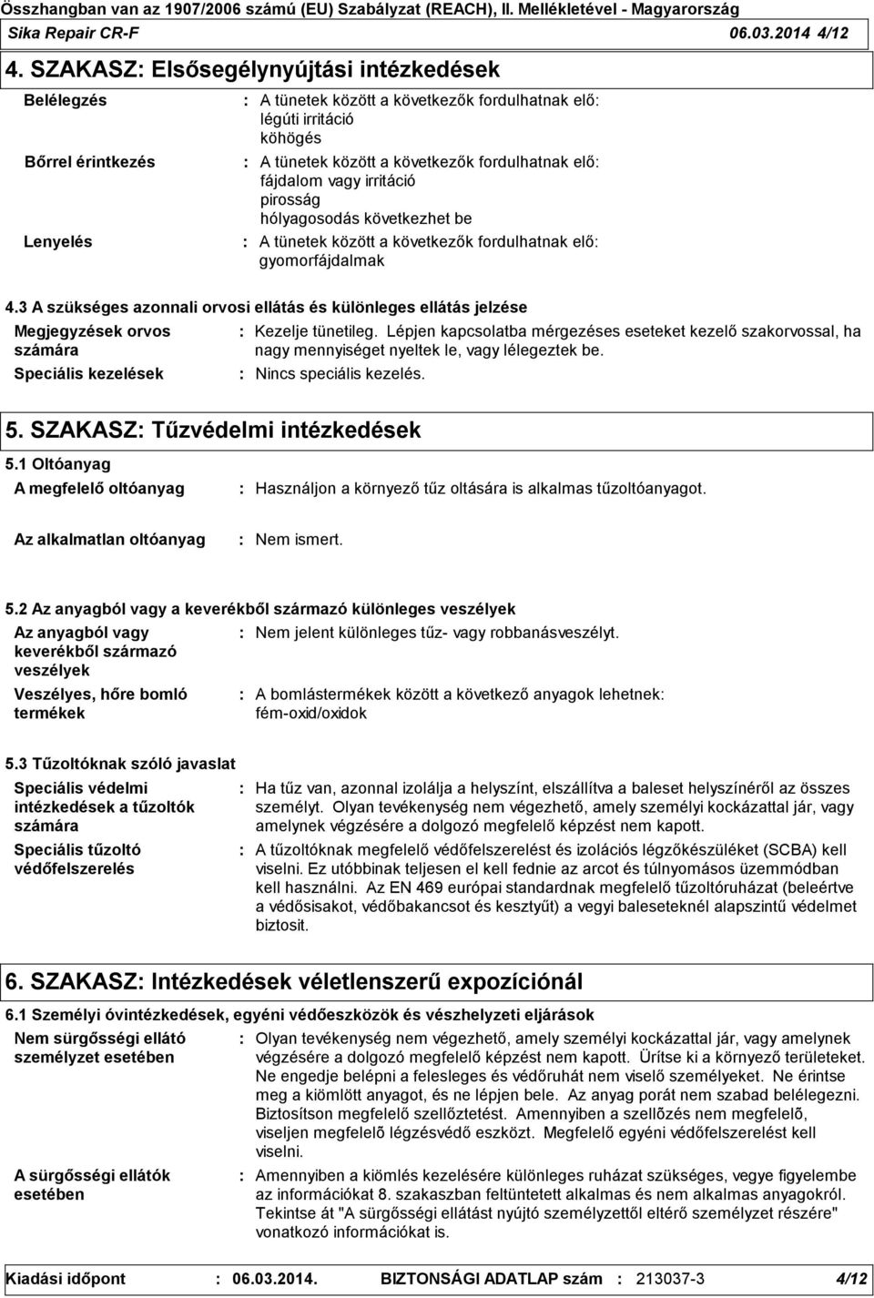 fájdalom vagy irritáció pirosság hólyagosodás következhet be A tünetek között a következők fordulhatnak elő gyomorfájdalmak 4.