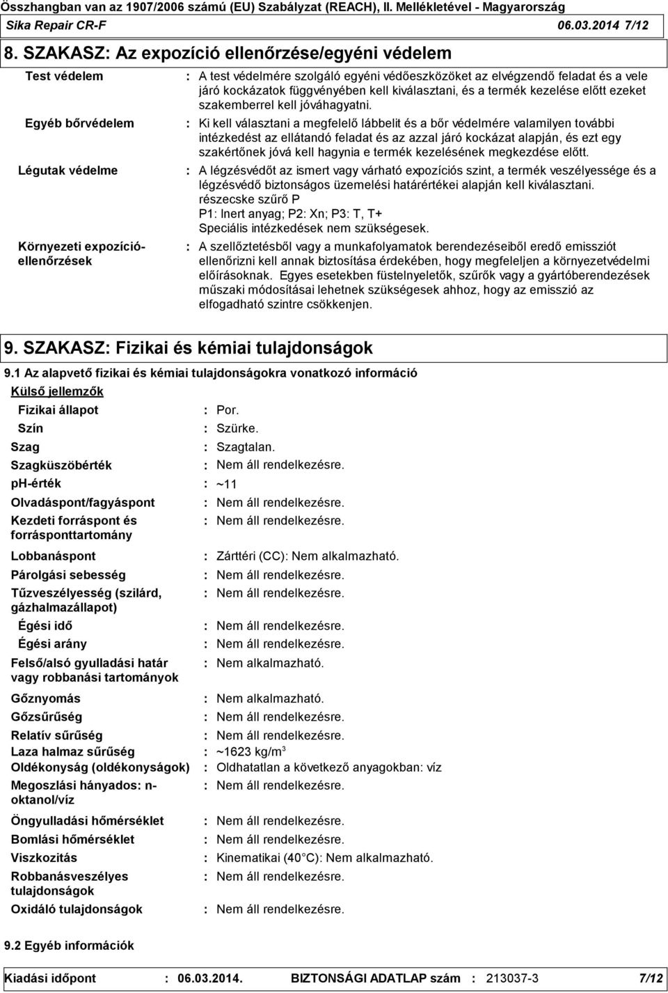 a vele járó kockázatok függvényében kell kiválasztani, és a termék kezelése előtt ezeket szakemberrel kell jóváhagyatni.