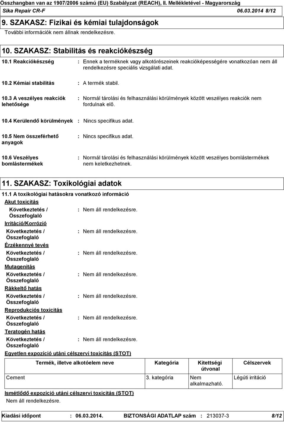 2 Kémiai stabilitás A termék stabil. 10.3 A veszélyes reakciók lehetősége Normál tárolási és felhasználási körülmények között veszélyes reakciók nem fordulnak elő. 10.4 Kerülendő körülmények Nincs specifikus adat.