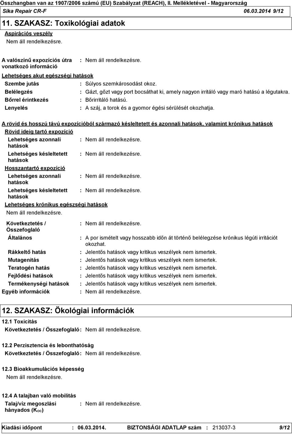 Belélegzés Gázt, gőzt vagy port bocsáthat ki, amely nagyon irritáló vagy maró hatású a légutakra. Bőrrel érintkezés Bőrirritáló hatású. Lenyelés A száj, a torok és a gyomor égési sérülését okozhatja.