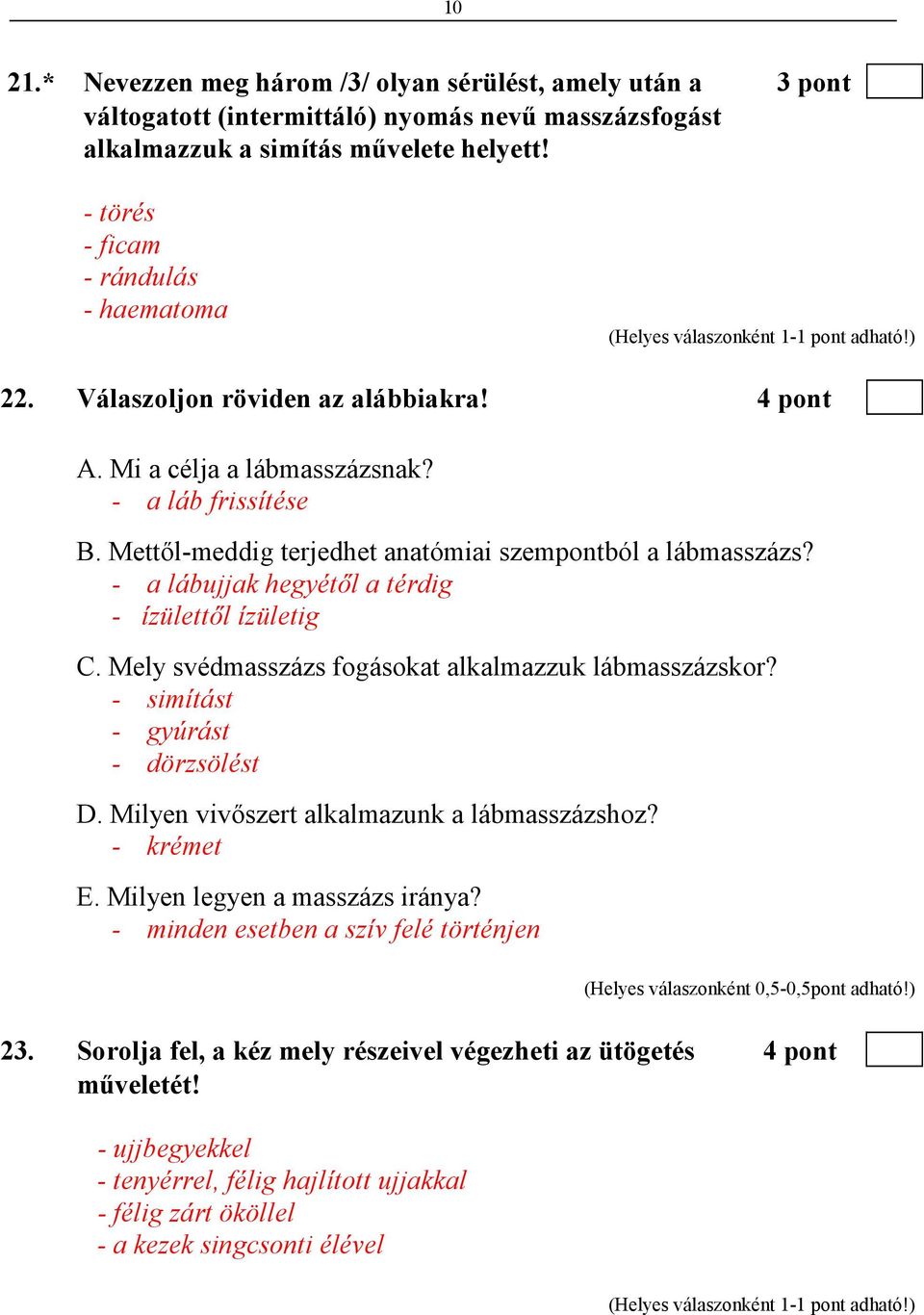 - a lábujjak hegyétıl a térdig - ízülettıl ízületig C. Mely svédmasszázs fogásokat alkalmazzuk lábmasszázskor? - simítást - gyúrást - dörzsölést D. Milyen vivıszert alkalmazunk a lábmasszázshoz?