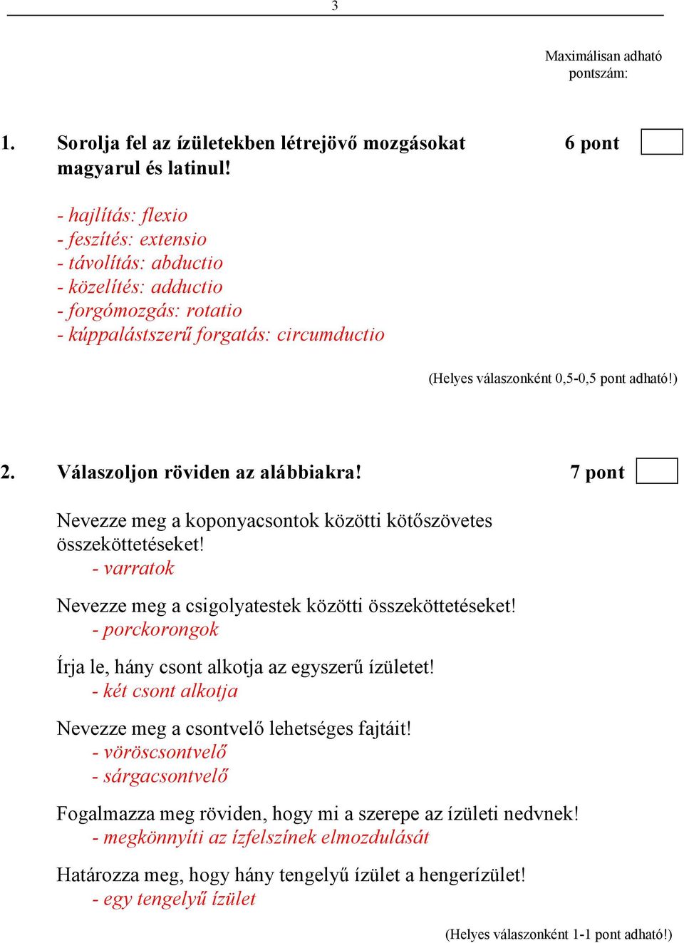 7 pont Nevezze meg a koponyacsontok közötti kötıszövetes összeköttetéseket! - varratok Nevezze meg a csigolyatestek közötti összeköttetéseket!