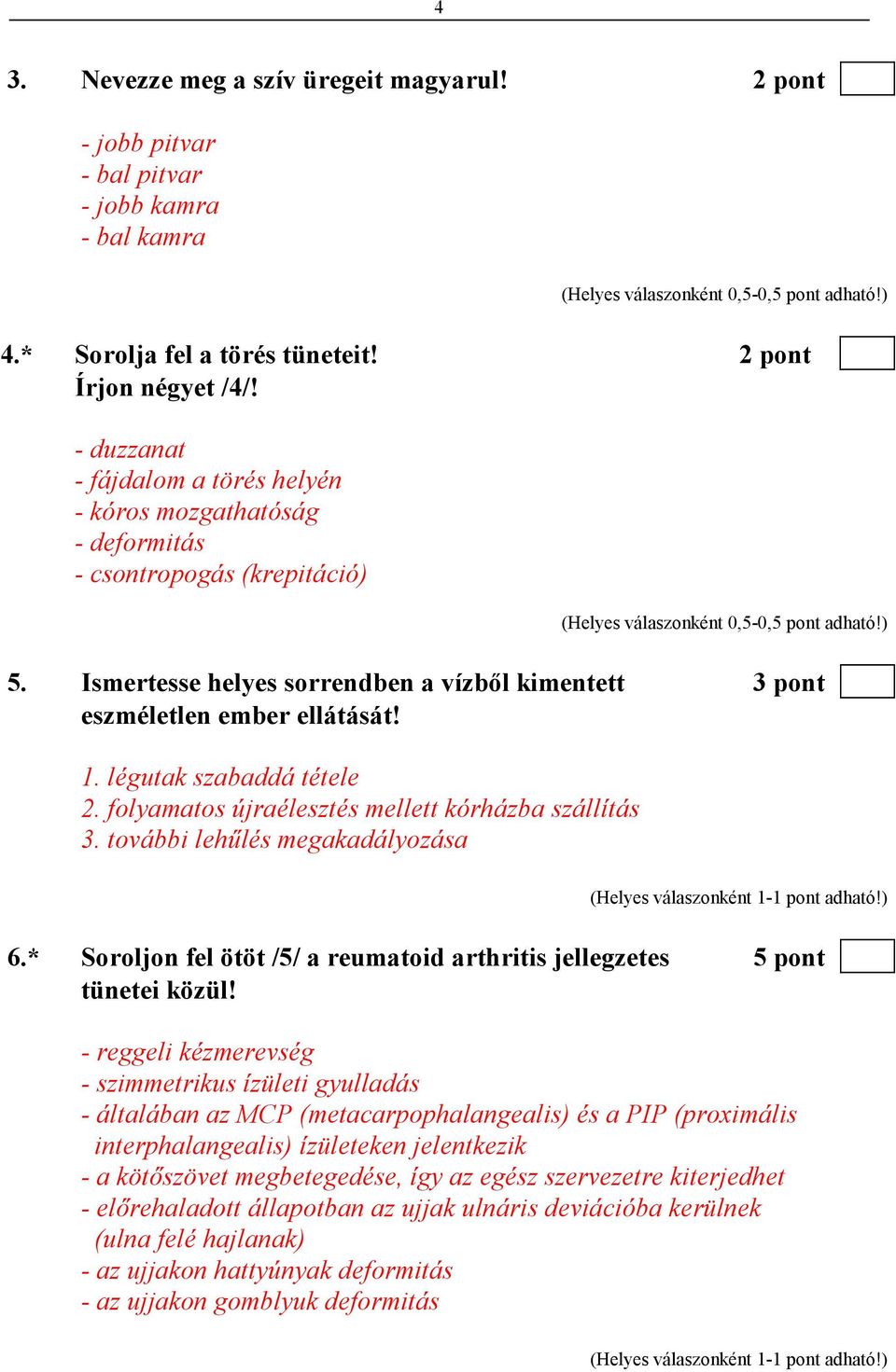 légutak szabaddá tétele 2. folyamatos újraélesztés mellett kórházba szállítás 3. további lehőlés megakadályozása 6.* Soroljon fel ötöt /5/ a reumatoid arthritis jellegzetes 5 pont tünetei közül!