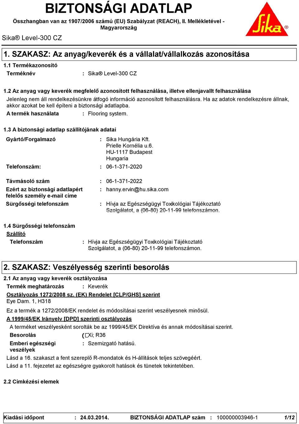 2 Az anyag vagy keverék megfelelő azonosított felhasználása, illetve ellenjavallt felhasználása Jelenleg nem áll rendelkezésünkre átfogó információ azonosított felhasználásra.