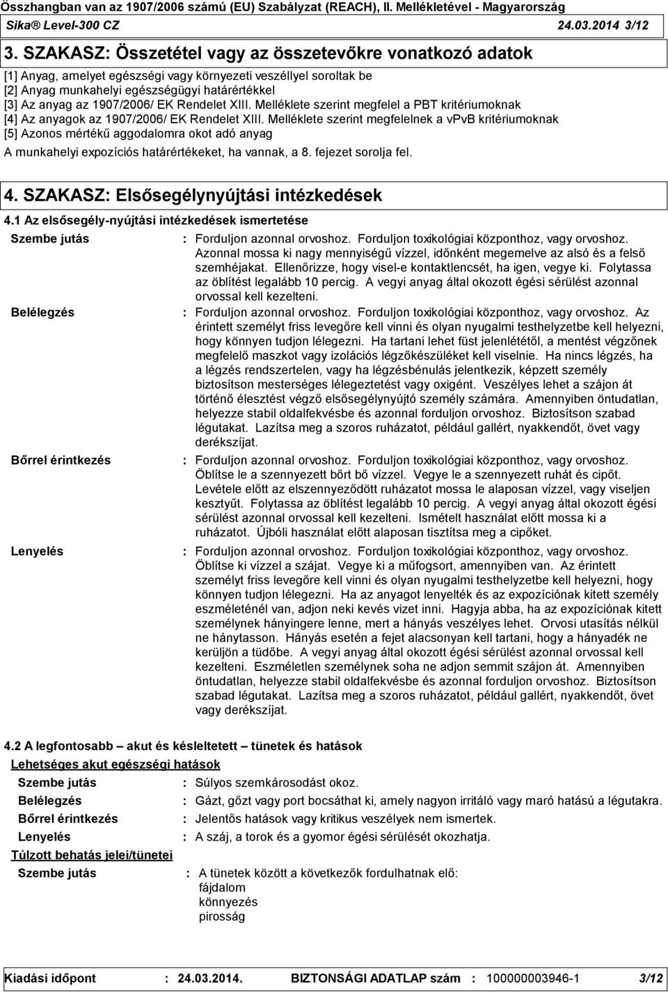 EK Rendelet XIII. Melléklete szerint megfelel a PBT kritériumoknak [4] Az anyagok az 1907/2006/ EK Rendelet XIII.