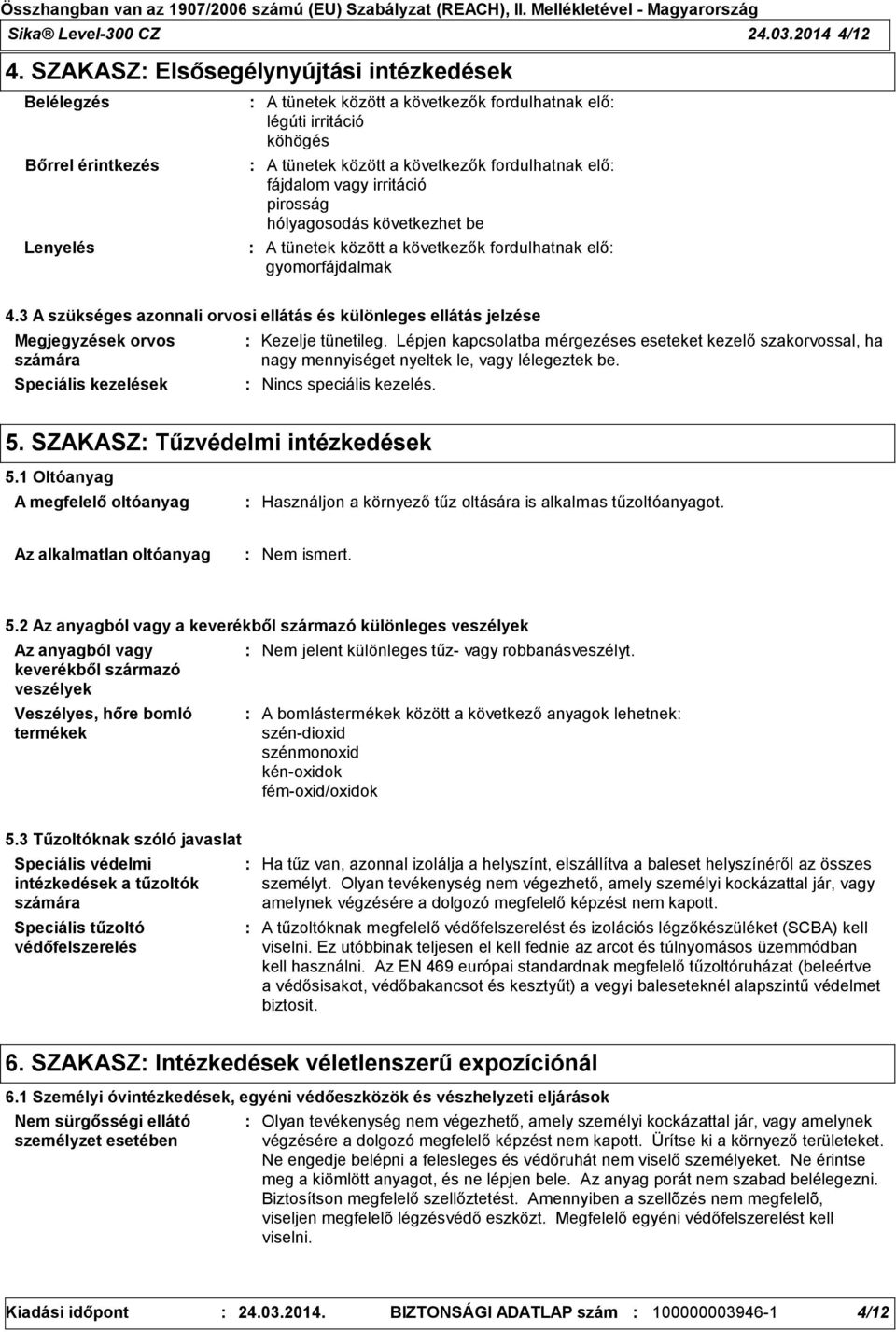 fájdalom vagy irritáció pirosság hólyagosodás következhet be A tünetek között a következők fordulhatnak elő gyomorfájdalmak 4.