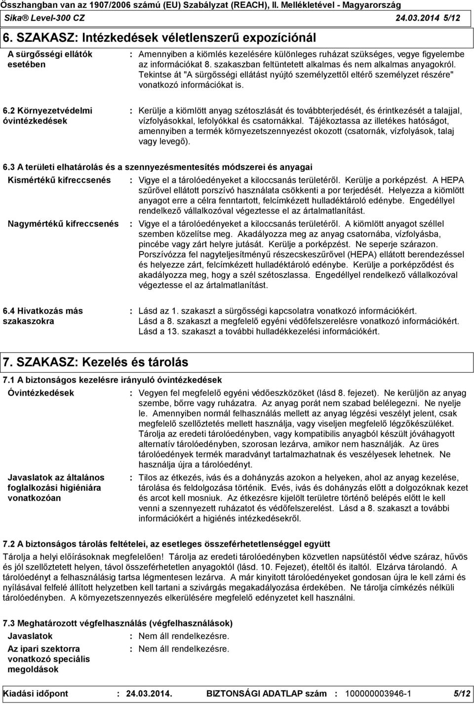 szakaszban feltüntetett alkalmas és nem alkalmas anyagokról. Tekintse át "A sürgősségi ellátást nyújtó személyzettől eltérő személyzet részére" vonatkozó információkat is. 6.