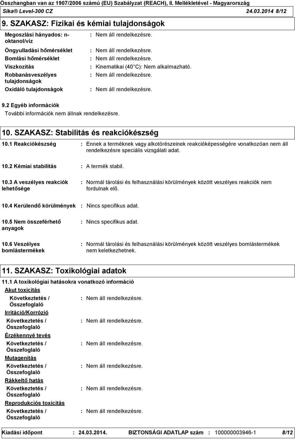 (40 C) Nem alkalmazható. 9.2 Egyéb információk További információk nem állnak rendelkezésre. 10. SZAKASZ Stabilitás és reakciókészség 10.