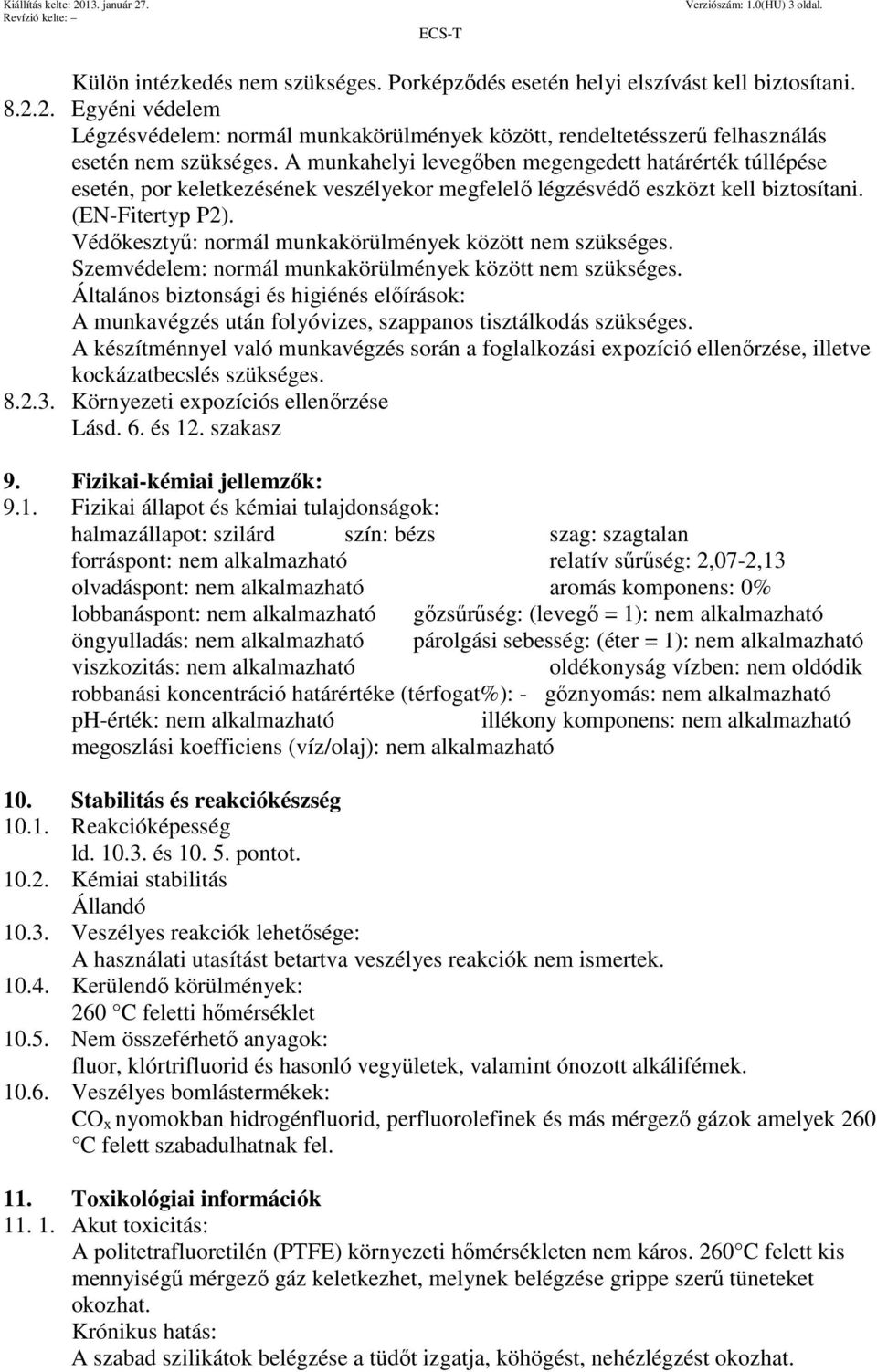 A munkahelyi levegőben megengedett határérték túllépése esetén, por keletkezésének veszélyekor megfelelő légzésvédő eszközt kell biztosítani. (EN-Fitertyp P2).