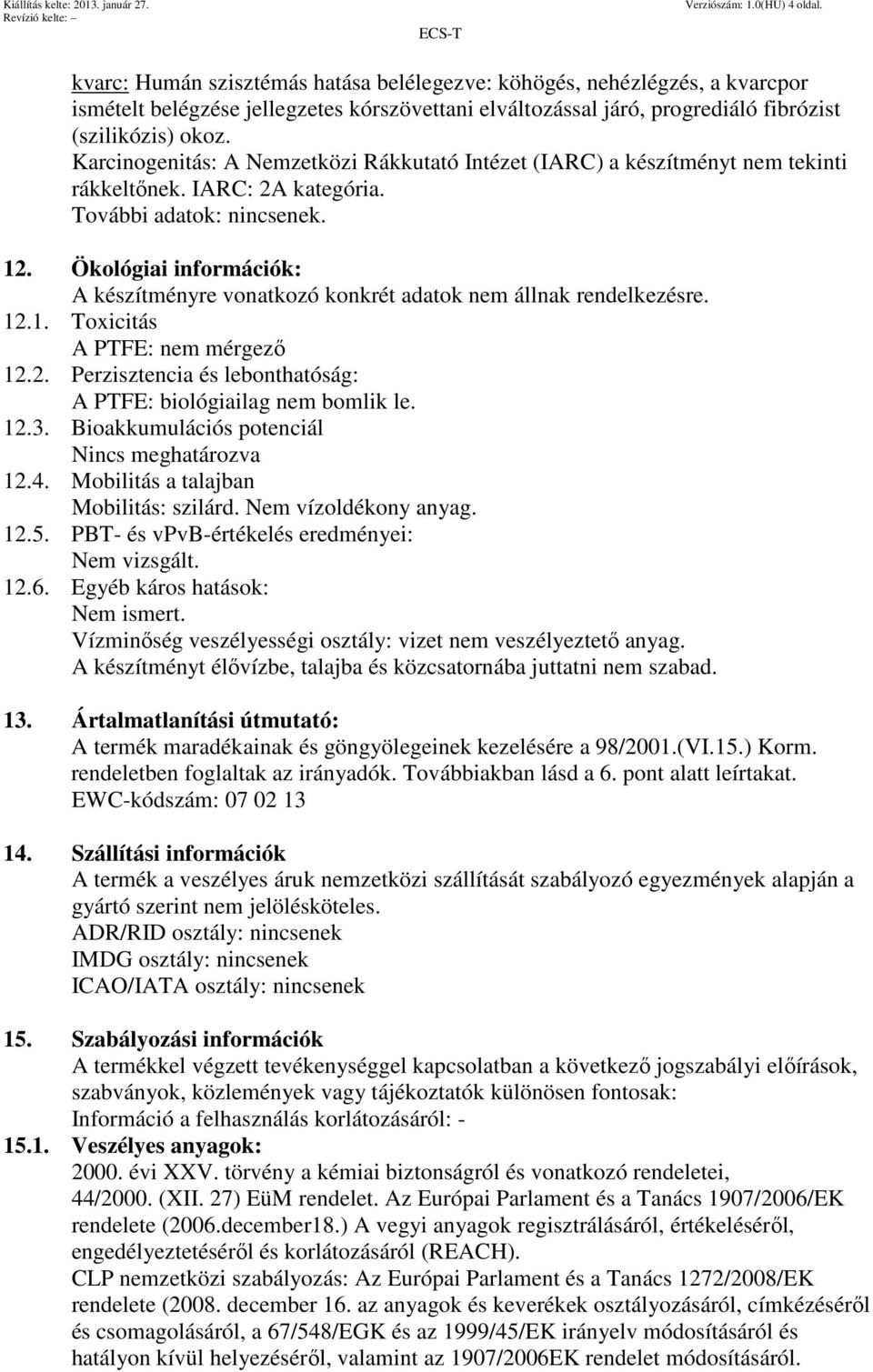 Karcinogenitás: A Nemzetközi Rákkutató Intézet (IARC) a készítményt nem tekinti rákkeltőnek. IARC: 2A kategória. További adatok: nincsenek. 12.