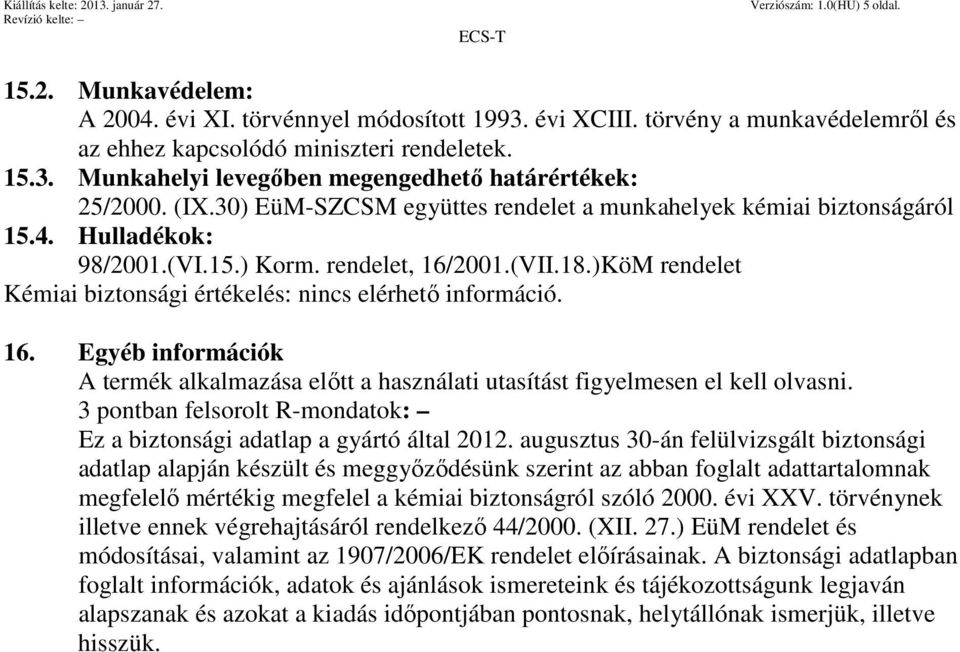 )KöM rendelet Kémiai biztonsági értékelés: nincs elérhető információ. 16. Egyéb információk A termék alkalmazása előtt a használati utasítást figyelmesen el kell olvasni.